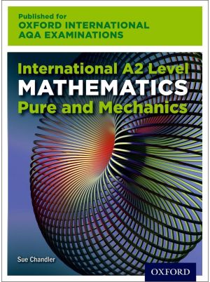 Oxford International AQA Examinations: International A2 Level Mathematics Pure and Mechanics