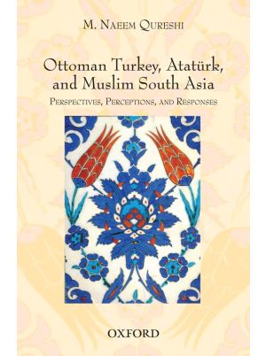 Ottoman Turkey, Atatürk, and Muslim South Asia