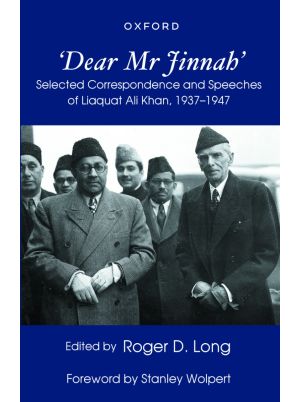 ‘Dear Mr Jinnah’: Selected Correspondence and Speeches of Liaquat Ali Khan, 1937-1947