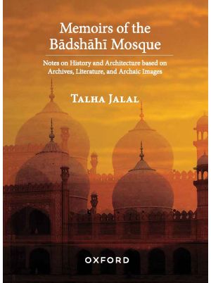 Memoirs of the Badshahi Mosque: Notes on History and Architecture based on Archives, Literature, and Archaic Images