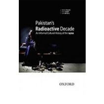 Pakistan’s Radioactive Decade